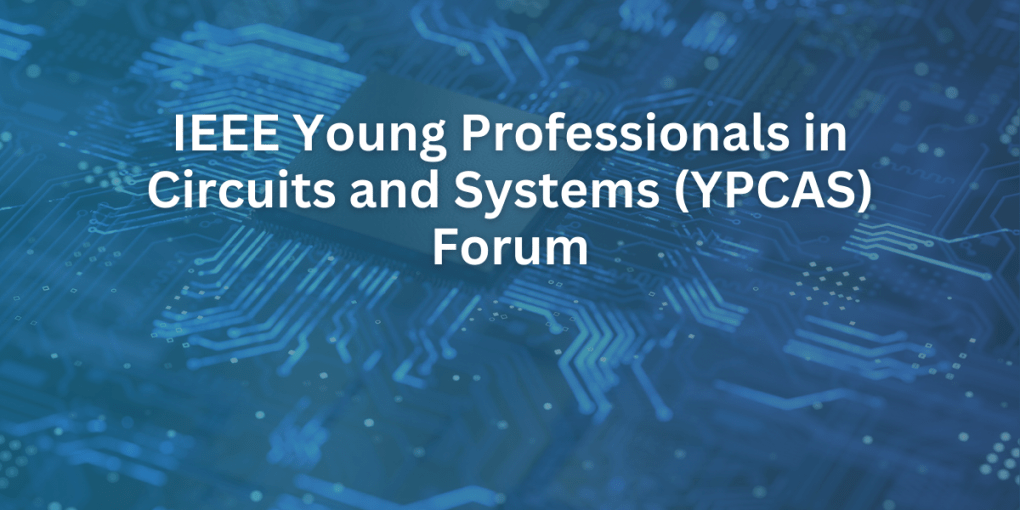 IEEE Young Professionals in Circuits and Systems (YPCAS) Forum