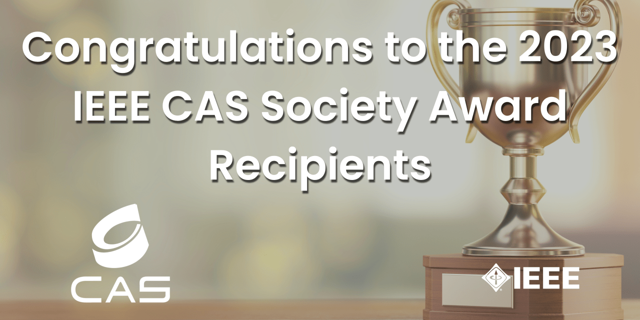 Congratulations to the 2023 IEEE CAS Society Award Recipients